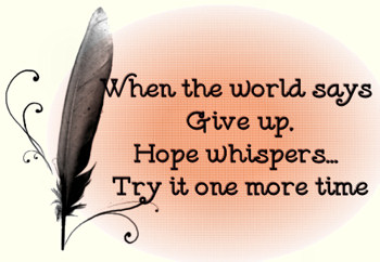 Quill pen and quote -'When the world says give up. Hope whispers... try it one more time'.