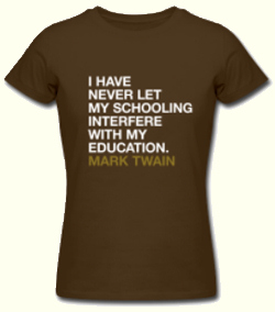 Mark Twain quote on a T-shirt: 'I have never let my schooling interfere with my education'.